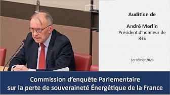 Audition de M. André Merlin président d'honneur de RTE [1er février 2023] Commission d'enquête parlementaire sur notre souveraineté énergétique