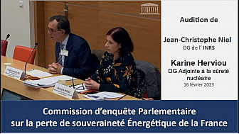 Audition de M. Niel DG de l'IRSN et de Mme Herviou DG adjointe en charge de la sûreté nucléaire [16 février 2023] - Commission d'enquête parlementaire sur la souveraineté énergétique