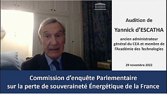 Commission parlementaire sur la perte de souveraineté énergétique de la France - M. Yannick d’Escatha, ancien Administrateur général du CEA, et Membre de l’Académie des technologies [29 novembre 2022]