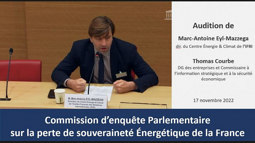 Commission parlementaire sur la perte de souveraineté énergétique de la France - Audition de messieurs MA Eyl-Mazzega et T. Courbe [17 novembre 2022]